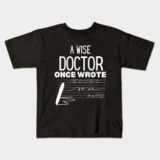 A Wise Doctor Once Wrote -  Medical Doctor Handwriting Funny Saying for Clear Communication - Humorous Gift Idea for Wise Doctor Kids T-Shirt